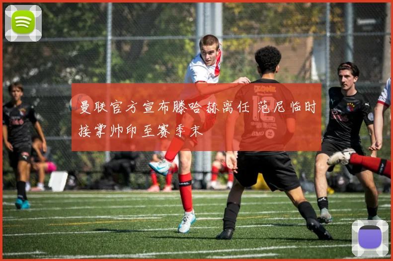 曼联官方宣布滕哈赫离任 范尼临时接掌帅印至赛季末